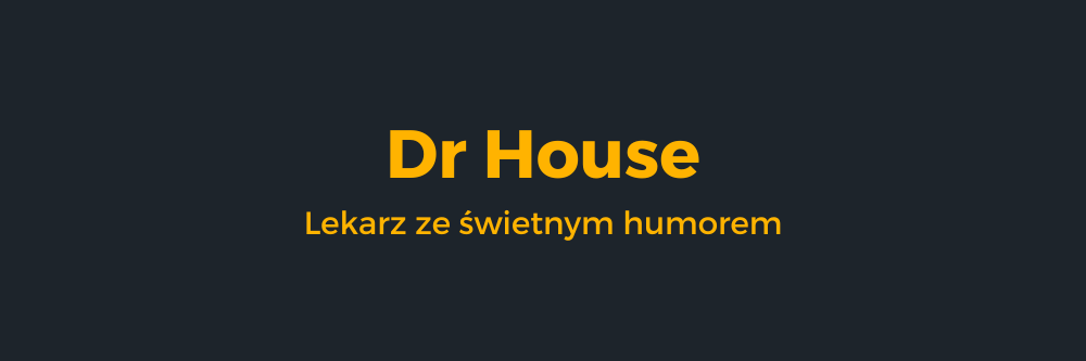 Dr House - lekarz, ze świetnym humorem